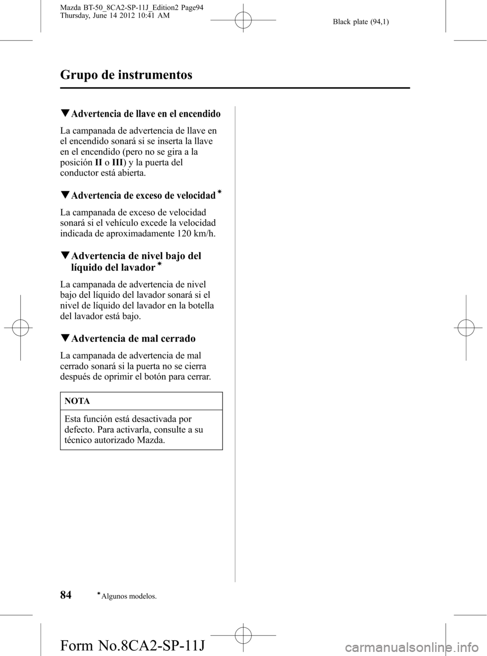 MAZDA MODEL BT-50 2014 Manual del propietario (in Spanish) Black plate (94,1)
qAdvertencia de llave en el encendido
La campanada de advertencia de llave en
el encendido sonará si se inserta la llave
en el encendido (pero no se gira a la
posiciónIIoIII) y la MAZDA MODEL BT-50 2014 Manual del propietario (in Spanish) Black plate (94,1)
qAdvertencia de llave en el encendido
La campanada de advertencia de llave en
el encendido sonará si se inserta la llave
en el encendido (pero no se gira a la
posiciónIIoIII) y la