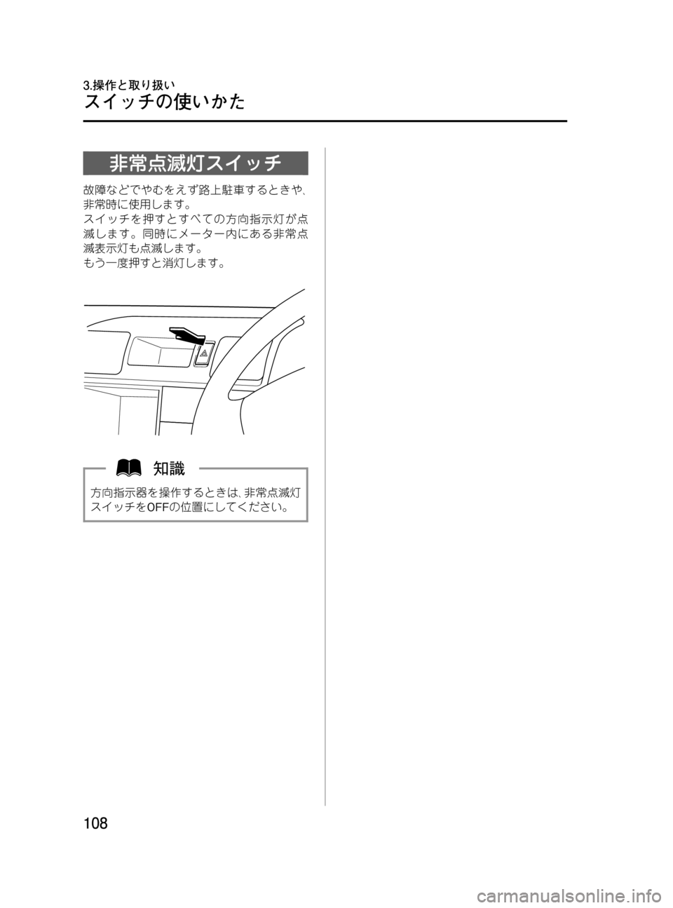 MAZDA MODEL BONGO VAN 2016  取扱説明書 (in Japanese) Black plate (108,1)
非常点滅灯スイッチ
故障などでやむをえず路上駐車するときや､
非常時に使用します。
スイッチを押すとすべての方向指示灯が点
