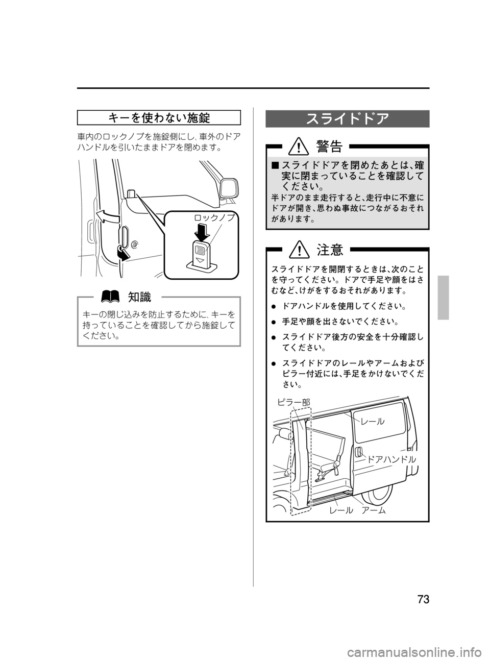 MAZDA MODEL BONGO VAN 2016  取扱説明書 (in Japanese) Black plate (73,1)
キーを使わない施錠
車内のロックノブを施錠側にし､車外のドア
ハンドルを引いたままドアを閉めます。
キーの閉じ込みを防止する