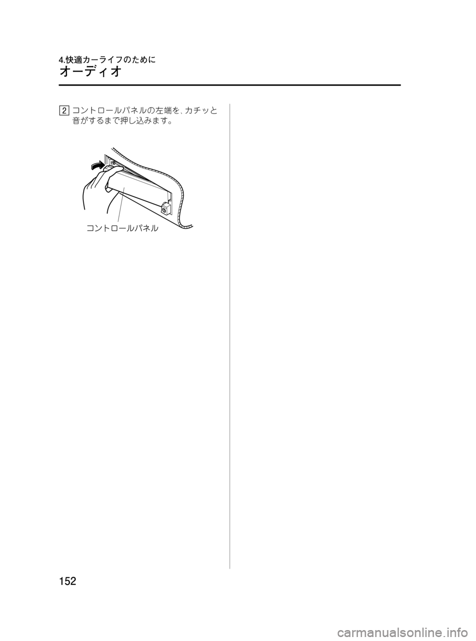 MAZDA MODEL BONGO VAN 2012  取扱説明書 (in Japanese) Black plate (152,1)
コントロールパネルの左端を､カチッと
音がするまで押し込みます。
152
BONGO VAN_JH_初版152ページ
2012年4月25日09:30 AM
Form No.JH
オーディ