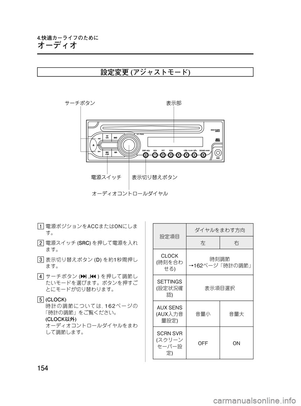 MAZDA MODEL BONGO VAN 2012  取扱説明書 (in Japanese) Black plate (154,1)
設定変更(アジャストモード)
電源ポジションをACCまたはONにしま
す。
電源スイッチ(SRC)を押して電源を入れ
ます。
表示切り替えボタ�