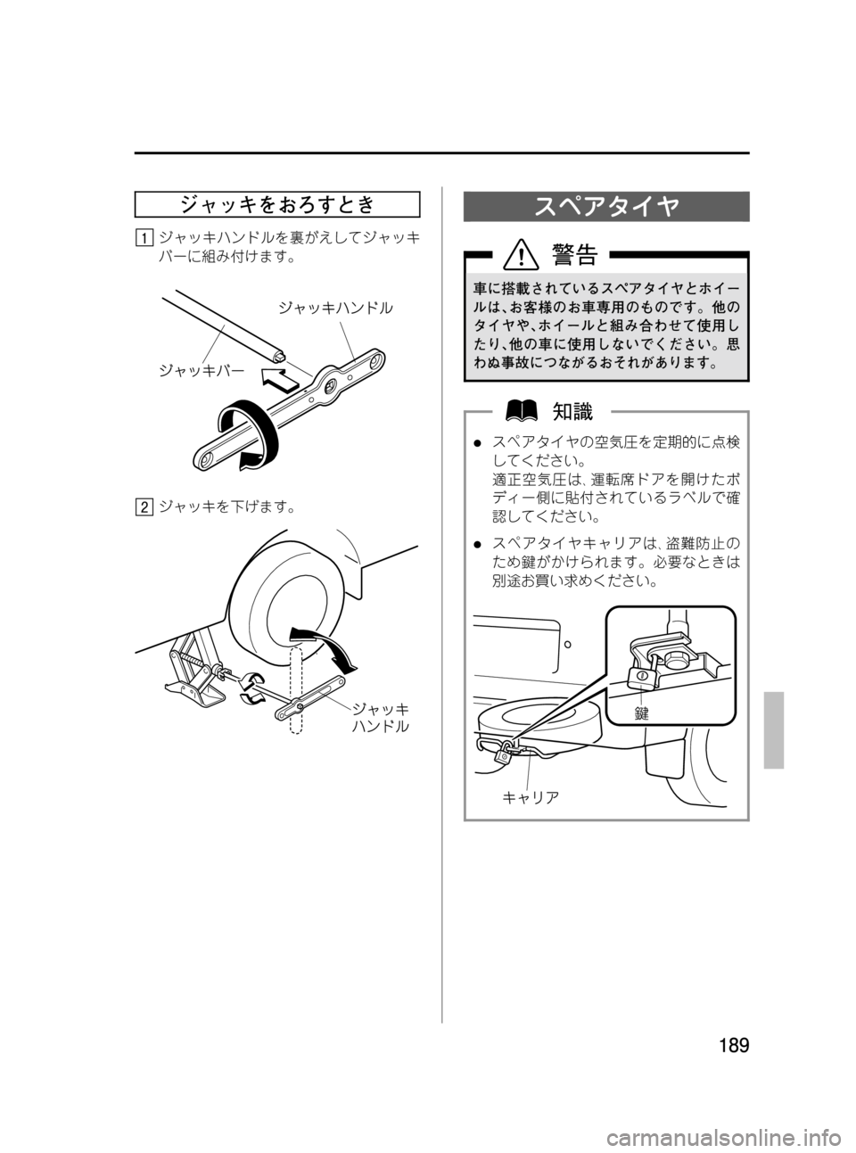 MAZDA MODEL BONGO VAN 2012  取扱説明書 (in Japanese) Black plate (189,1)
ジャッキをおろすとき
ジャッキハンドルを裏がえしてジャッキ
バーに組み付けます。
ジャッキを下げます。
スペアタイヤ
車に搭載