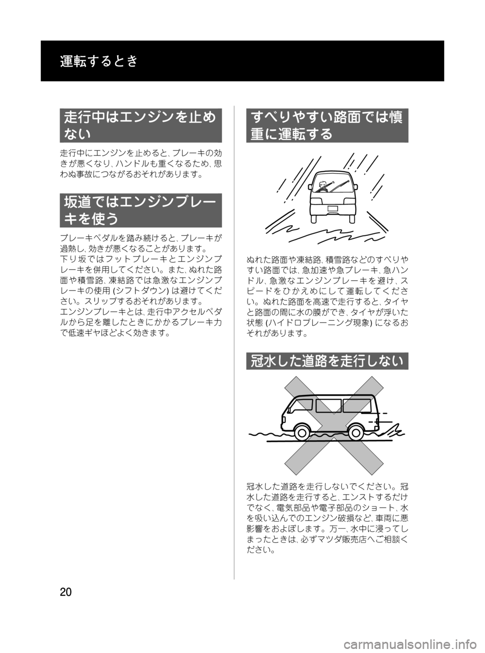 MAZDA MODEL BONGO VAN 2012  取扱説明書 (in Japanese) Black plate (20,1)
走行中はエンジンを止め
ない
走行中にエンジンを止めると､ブレーの効
きが悪くなり､ハンドルも重くなるため､思
わぬ事故につな