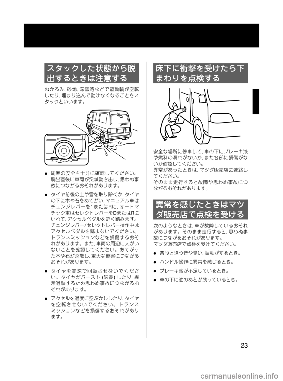 MAZDA MODEL BONGO VAN 2012 取扱説明書 (in Japanese) Black plate (23,1)
スタックした状態から脱
出するときは注意する
ぬかるみ、砂地、深雪路などで駆動輪が空転
したり、埋まり込んで動けなくなること MAZDA MODEL BONGO VAN 2012 取扱説明書 (in Japanese) Black plate (23,1)
スタックした状態から脱
出するときは注意する
ぬかるみ、砂地、深雪路などで駆動輪が空転
したり、埋まり込んで動けなくなること