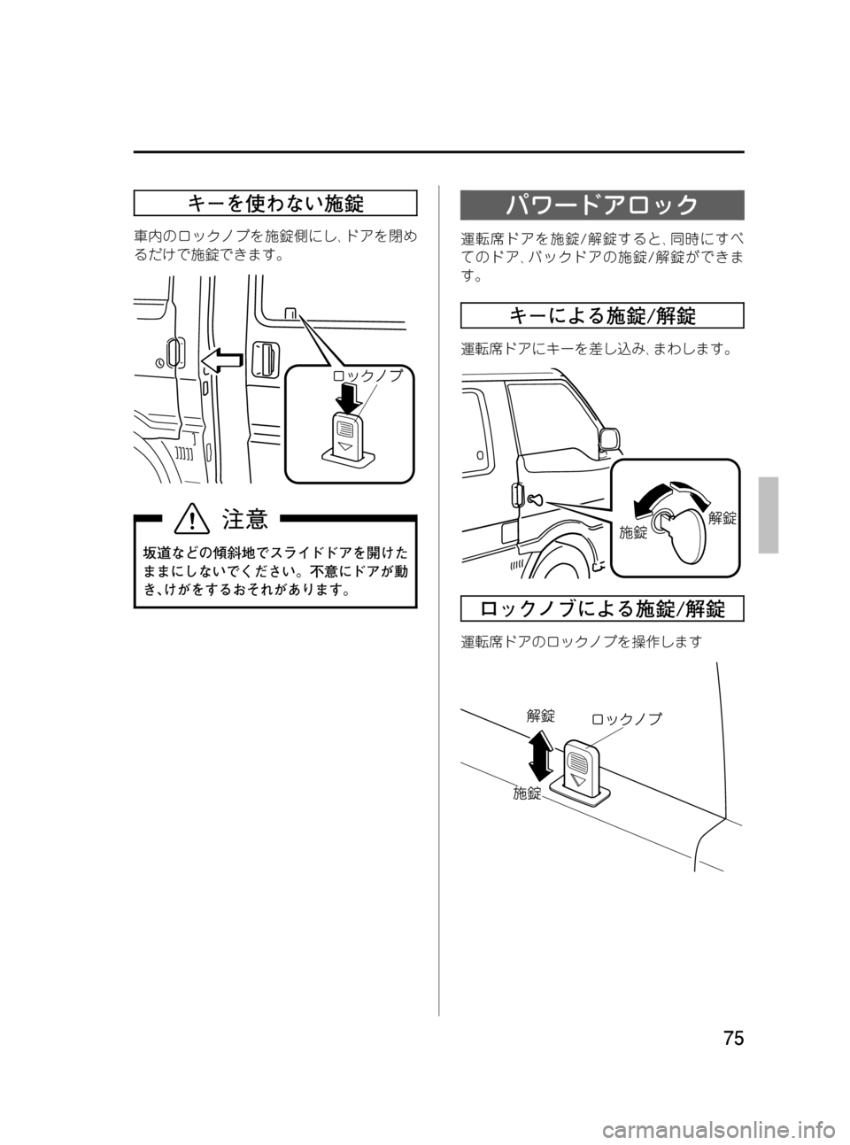 MAZDA MODEL BONGO VAN 2012  取扱説明書 (in Japanese) Black plate (75,1)
キーを使わない施錠
車内のロックノブを施錠側にし､ドアを閉め
るだけで施錠できます。
坂道などの傾斜地でスライドドアを開けた
