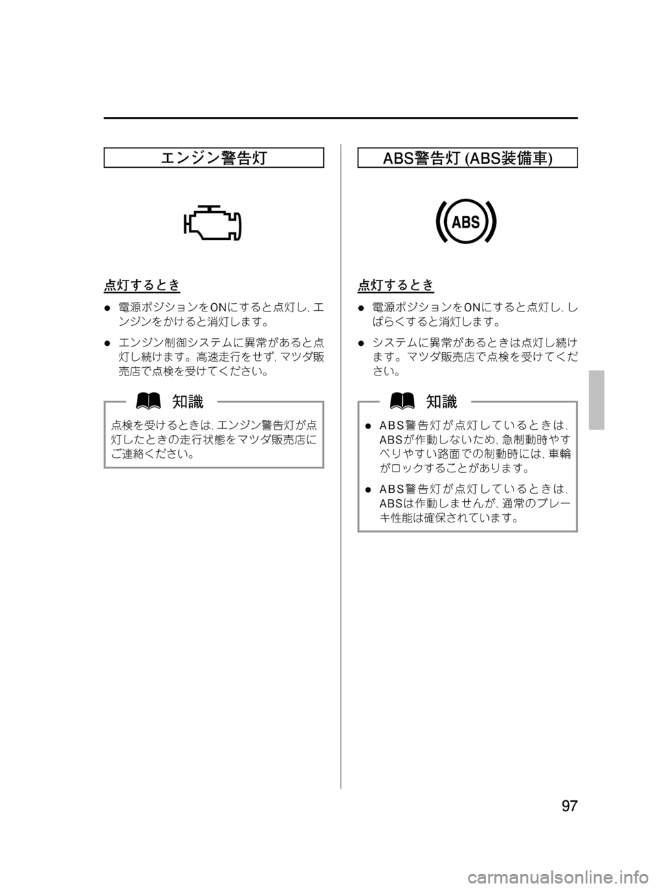 MAZDA MODEL BONGO VAN 2012  取扱説明書 (in Japanese) Black plate (97,1)
エンジン警告灯
点灯するとき
l電源ポジションをONにすると点灯し､エ
ンジンをかけると消灯します。
lエンジン制御システムに異常