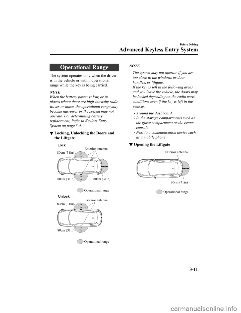 MAZDA MODEL CX-5 2020  Owners Manual (in English) Operational Range
The system operates only when the driver
is in the vehicle or within operational
range while the key is being carried.
NOTE
When the battery power is low, or in
places where there ar