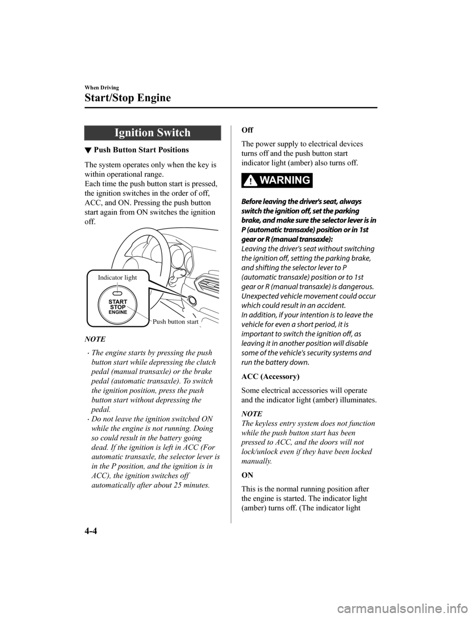 MAZDA MODEL CX-5 2020   (in English) User Guide Ignition Switch
▼Push Button Start Positions
The system operates only when the key is
within operational range.
Each time the push button start is pressed,
the ignition switches in the order of off,