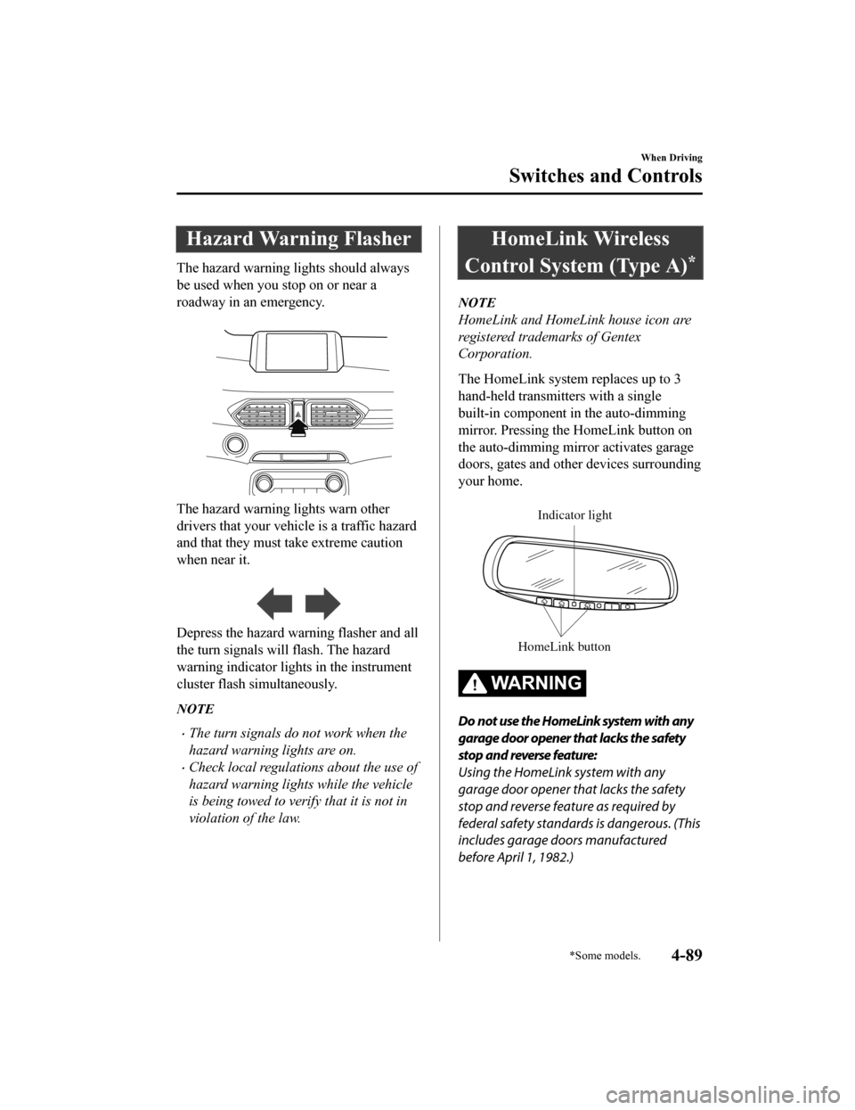 MAZDA MODEL CX-5 2020 Owners Manual (in English) Hazard Warning Flasher
The hazard warning lights should always
be used when you stop on or near a
roadway in an emergency.
The hazard warning lights warn other
drivers that your vehicle is a traffic MAZDA MODEL CX-5 2020 Owners Manual (in English) Hazard Warning Flasher
The hazard warning lights should always
be used when you stop on or near a
roadway in an emergency.
The hazard warning lights warn other
drivers that your vehicle is a traffic