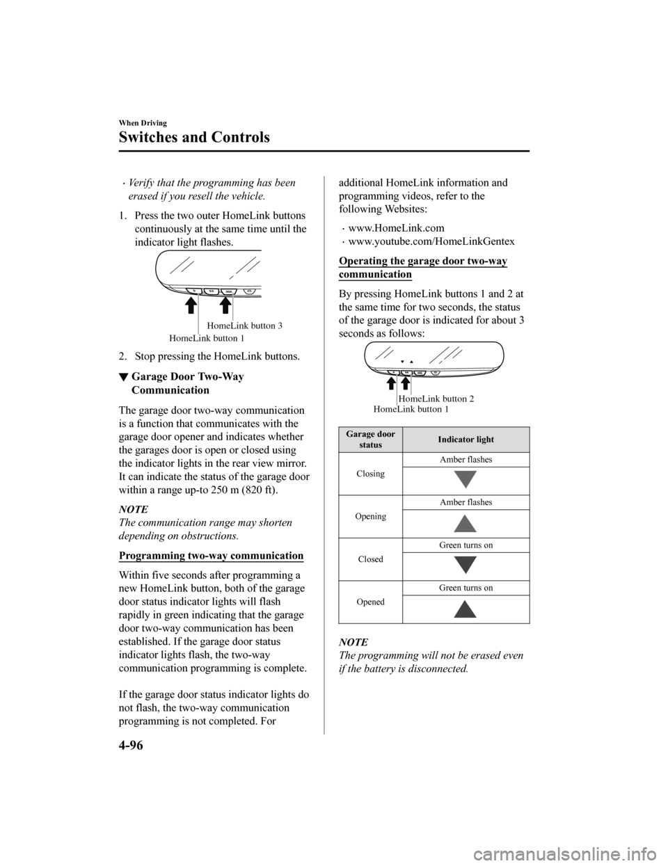 MAZDA MODEL CX-5 2020   (in English) Owners Guide Verify that the programming has been
erased if you resell the vehicle.
1. Press the two outer HomeLink buttons continuously at the same time until the
indicator light flashes.
HomeLink button 1
Hom