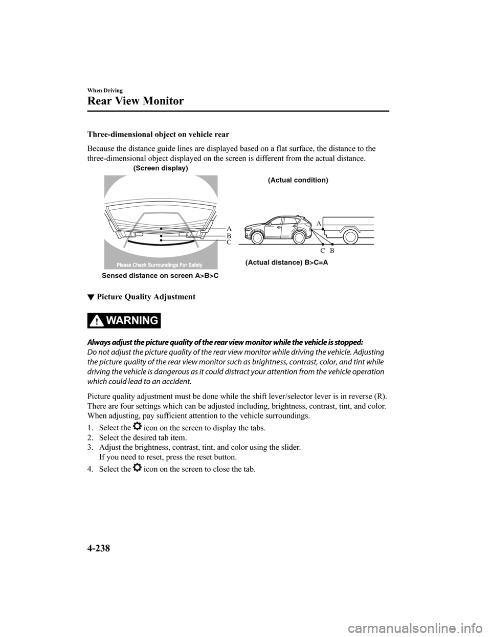 MAZDA MODEL CX-5 2020   (in English) User Guide Three-dimensional object on vehicle rear
Because the distance guide lines are displayed based on a flat surface, the distance to the
three-dimensional object displayed on the screen is different from 