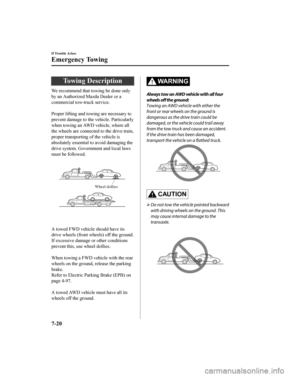 MAZDA MODEL CX-5 2020 Owners Manual (in English) Towing Description
We recommend that towing be done only
by an Authorized Mazda Dealer or a
commercial tow-truck service.
Proper lifting and towing are necessary to
prevent damage to the vehicle. Pa MAZDA MODEL CX-5 2020 Owners Manual (in English) Towing Description
We recommend that towing be done only
by an Authorized Mazda Dealer or a
commercial tow-truck service.
Proper lifting and towing are necessary to
prevent damage to the vehicle. Pa