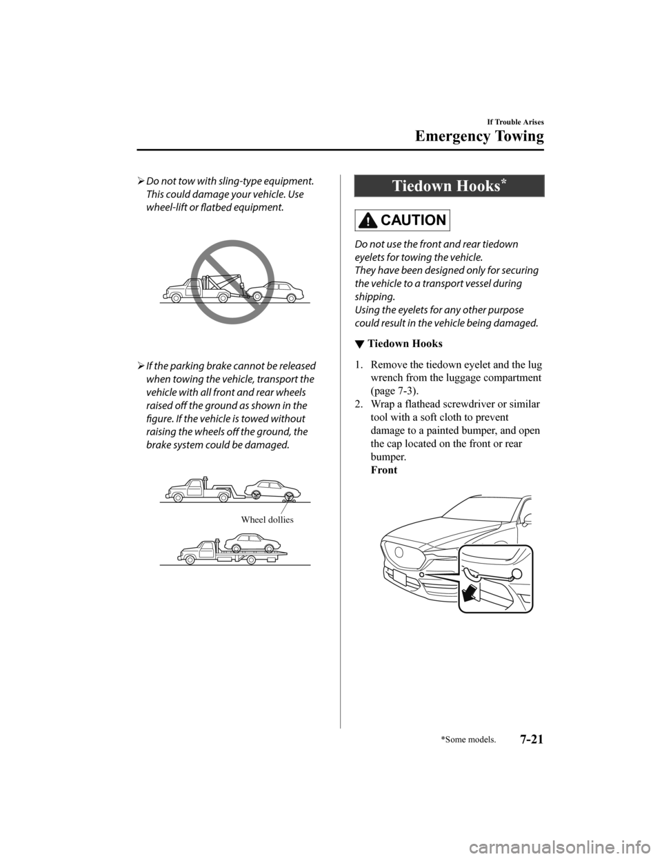 MAZDA MODEL CX-5 2020 Owners Manual (in English) Do not tow with sling-type equipment.
This could damage your vehicle. Use
wheel-lift or
flatbed equipment.
If the parking brake cannot be released
when towing the vehicle, transport the
vehicl MAZDA MODEL CX-5 2020 Owners Manual (in English) Do not tow with sling-type equipment.
This could damage your vehicle. Use
wheel-lift or
flatbed equipment.
If the parking brake cannot be released
when towing the vehicle, transport the
vehicl