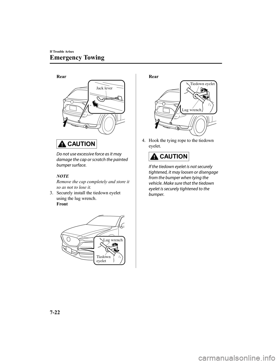 MAZDA MODEL CX-5 2020 Owners Manual (in English) Rear
Jack lever
CAUTION
Do not use excessive force as it may
damage the cap or scratch the painted
bumper surface.
NOTE
Remove the cap completely and store it
so as not to lose it.
3. Securely install MAZDA MODEL CX-5 2020 Owners Manual (in English) Rear
Jack lever
CAUTION
Do not use excessive force as it may
damage the cap or scratch the painted
bumper surface.
NOTE
Remove the cap completely and store it
so as not to lose it.
3. Securely install