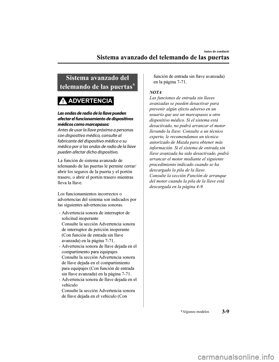 MAZDA MODEL CX-5 2020  Manual del propietario (in Spanish) Sistema avanzado del
telemando de las puertas
*
ADVERTENCIA
Las ondas de radio de la llave pueden
afectar el funcionamiento de dispositivos
médicos como marcapasos:
Antes de usar la llave próxima a 