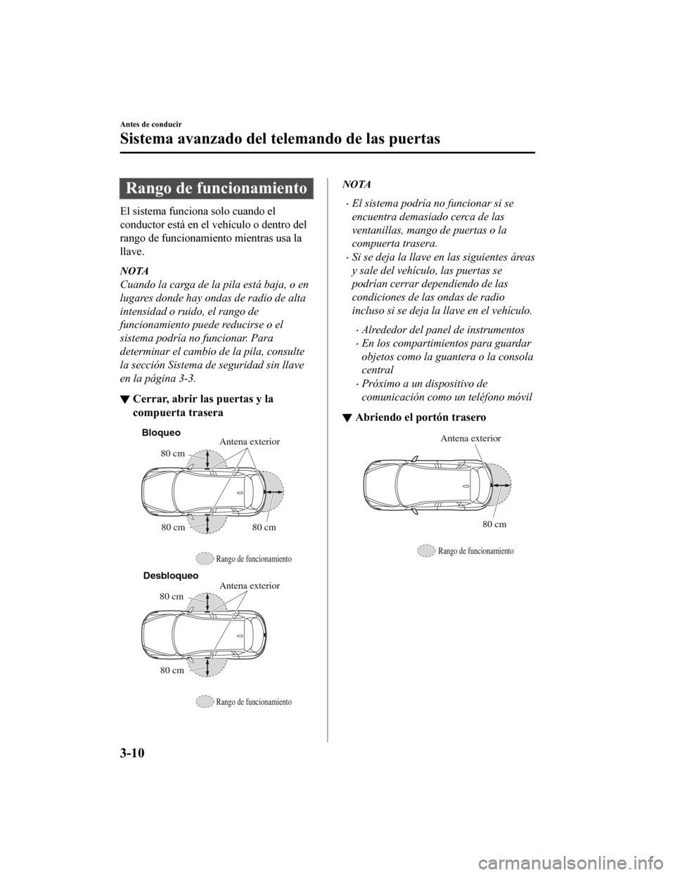 MAZDA MODEL CX-5 2020  Manual del propietario (in Spanish) Rango de funcionamiento
El sistema funciona solo cuando el
conductor está en el vehículo o dentro del
rango de funcionamiento mientras usa la
llave.
NOTA
Cuando la carga de la pila está baja, o en
