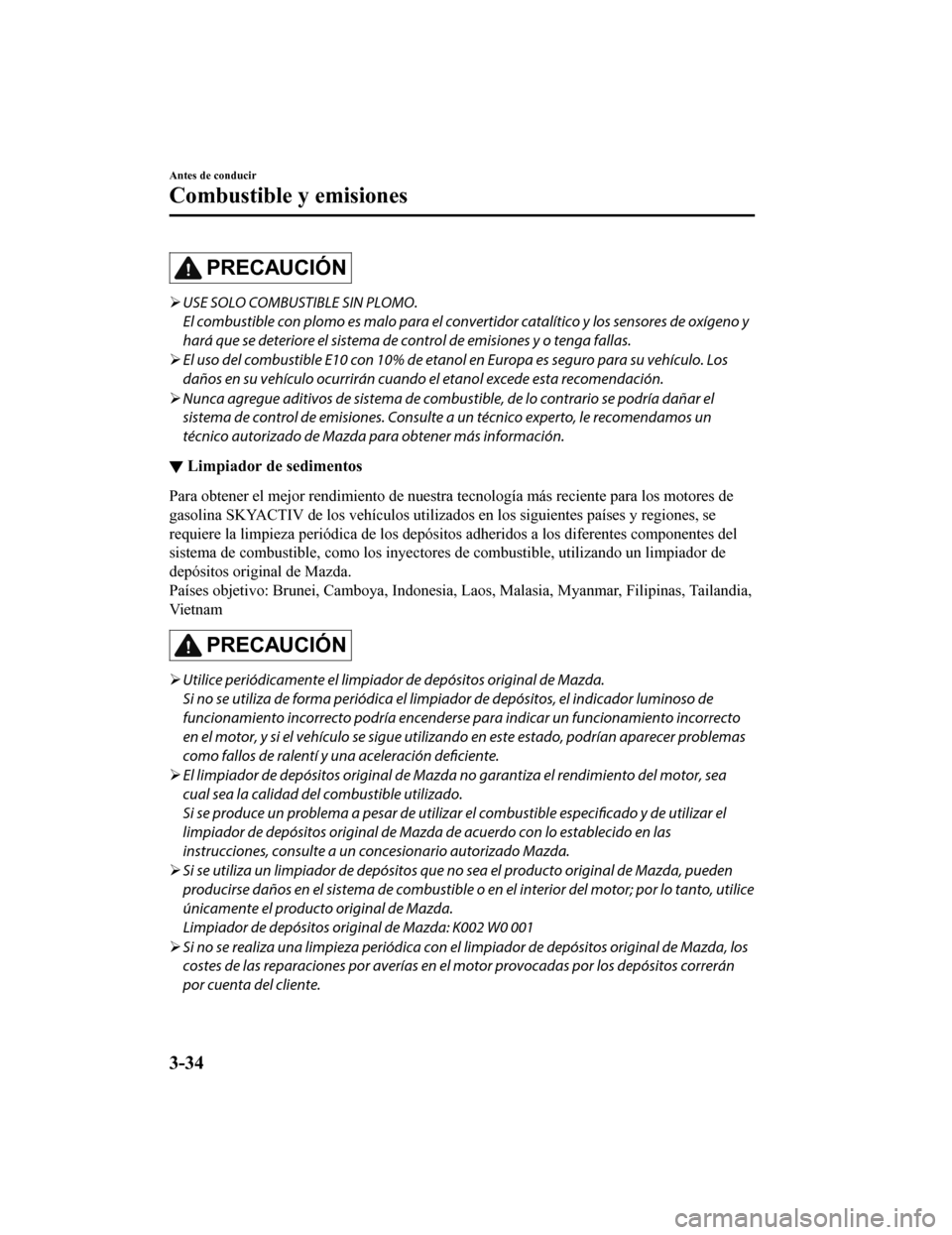 MAZDA MODEL CX-5 2020  Manual del propietario (in Spanish) PRECAUCIÓN
USE SOLO COMBUSTIBLE SIN PLOMO.
El combustible con plomo es malo para el convertidor catalítico y los sensores de oxígeno y
hará que se deteriore el sistema de control de emisiones y