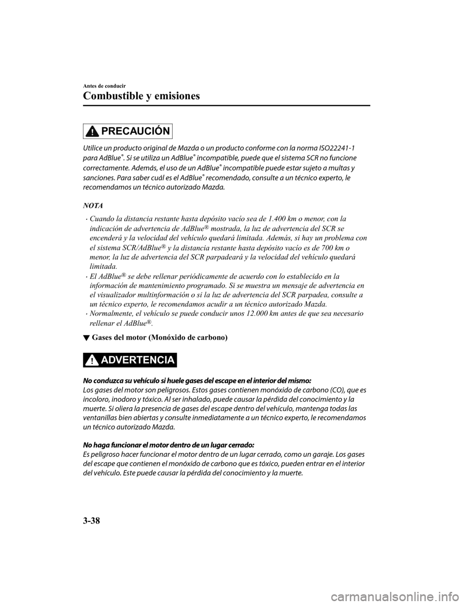 MAZDA MODEL CX-5 2020  Manual del propietario (in Spanish) PRECAUCIÓN
Utilice un producto original de Mazda o un producto conforme con la norma ISO22241-1
para AdBlue
®. Si se utiliza un AdBlue® incompatible, puede que el sistema SCR no funcione
correctame