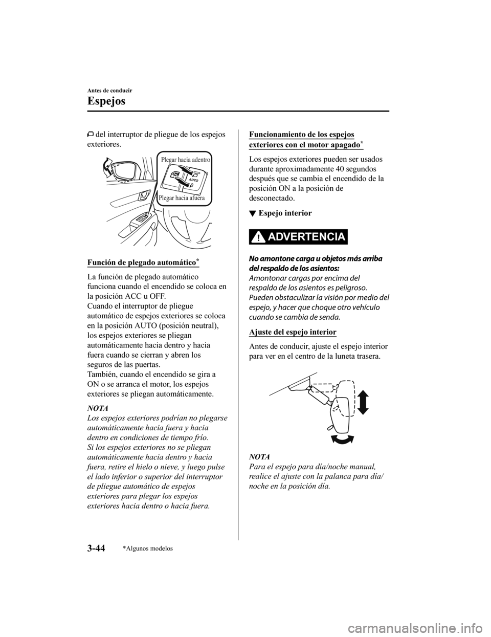 MAZDA MODEL CX-5 2020  Manual del propietario (in Spanish)  del interruptor de pliegue de los espejos
exteriores.
Plegar hacia afuera Plegar hacia adentro
Función de plegado automático*
La función de plegado automático
funciona cuando el encendido se colo