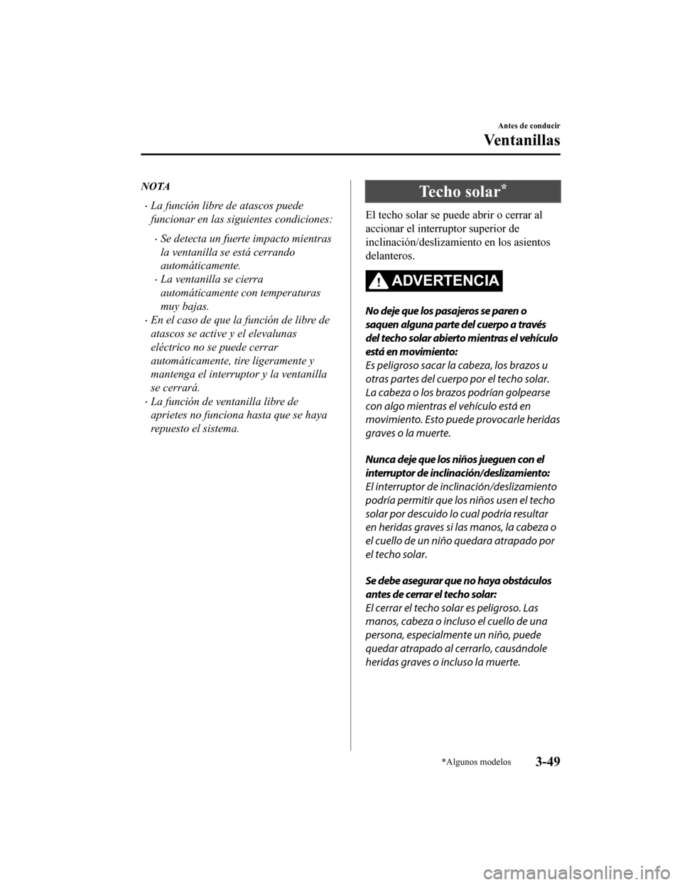 MAZDA MODEL CX-5 2020 Manual del propietario (in Spanish) NOTA
La función libre de atascos puede
funcionar en las siguientes condiciones:
Se detecta un fuerte impacto mientras
la ventanilla se está cerrando
automáticamente.
La ventanilla se cierr MAZDA MODEL CX-5 2020 Manual del propietario (in Spanish) NOTA
La función libre de atascos puede
funcionar en las siguientes condiciones:
Se detecta un fuerte impacto mientras
la ventanilla se está cerrando
automáticamente.
La ventanilla se cierr