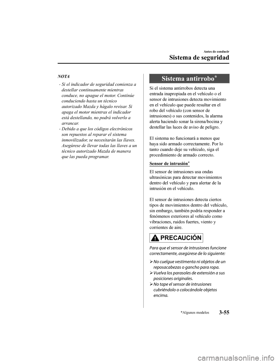 MAZDA MODEL CX-5 2020 Manual del propietario (in Spanish) NOTA
Si el indicador de seguridad comienza a
destellar continuamente mientras
conduce, no apague el motor. Continúe
conduciendo hasta un técnico
autorizado Mazda y hágalo revisar. Si
apaga el mo MAZDA MODEL CX-5 2020 Manual del propietario (in Spanish) NOTA
Si el indicador de seguridad comienza a
destellar continuamente mientras
conduce, no apague el motor. Continúe
conduciendo hasta un técnico
autorizado Mazda y hágalo revisar. Si
apaga el mo
