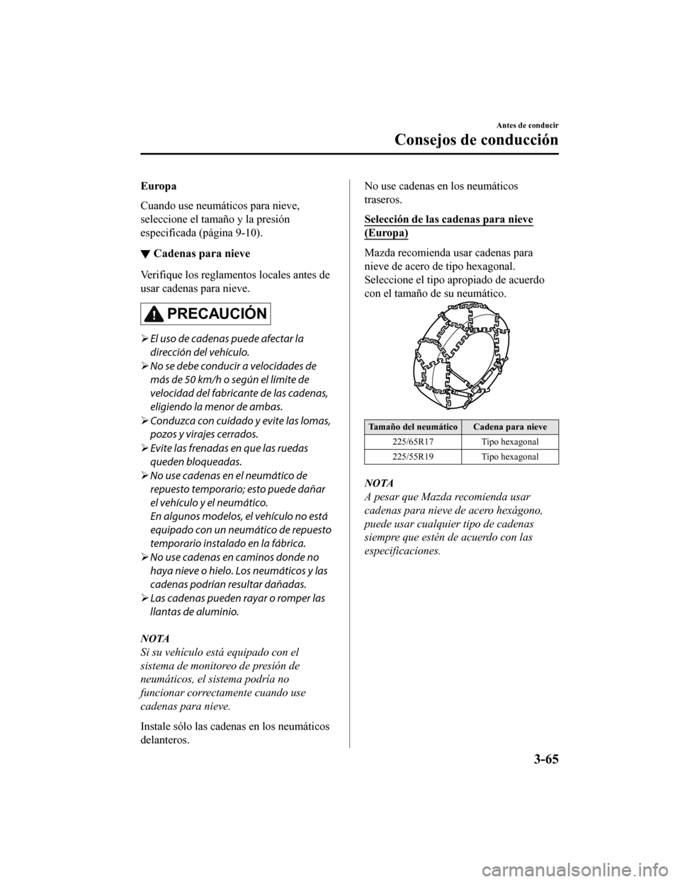 MAZDA MODEL CX-5 2020 Manual del propietario (in Spanish) Europa
Cuando use neumáticos para nieve,
seleccione el tamaño y la presión
especificada (página 9-10).
▼Cadenas para nieve
Verifique los reglamentos locales antes de
usar cadenas para nieve.
PRE MAZDA MODEL CX-5 2020 Manual del propietario (in Spanish) Europa
Cuando use neumáticos para nieve,
seleccione el tamaño y la presión
especificada (página 9-10).
▼Cadenas para nieve
Verifique los reglamentos locales antes de
usar cadenas para nieve.
PRE