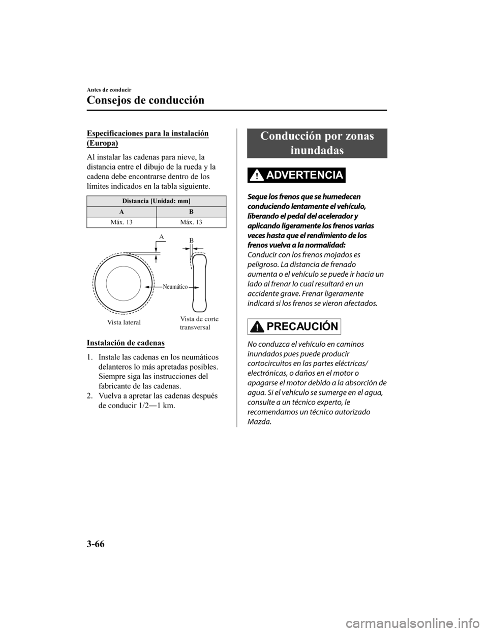 MAZDA MODEL CX-5 2020  Manual del propietario (in Spanish) Especificaciones para la instalación
(Europa)
Al instalar las cadenas para nieve, la
distancia entre el dibujo de la rueda y la
cadena debe encontrarse dentro de los
límites indicados en la tabla si