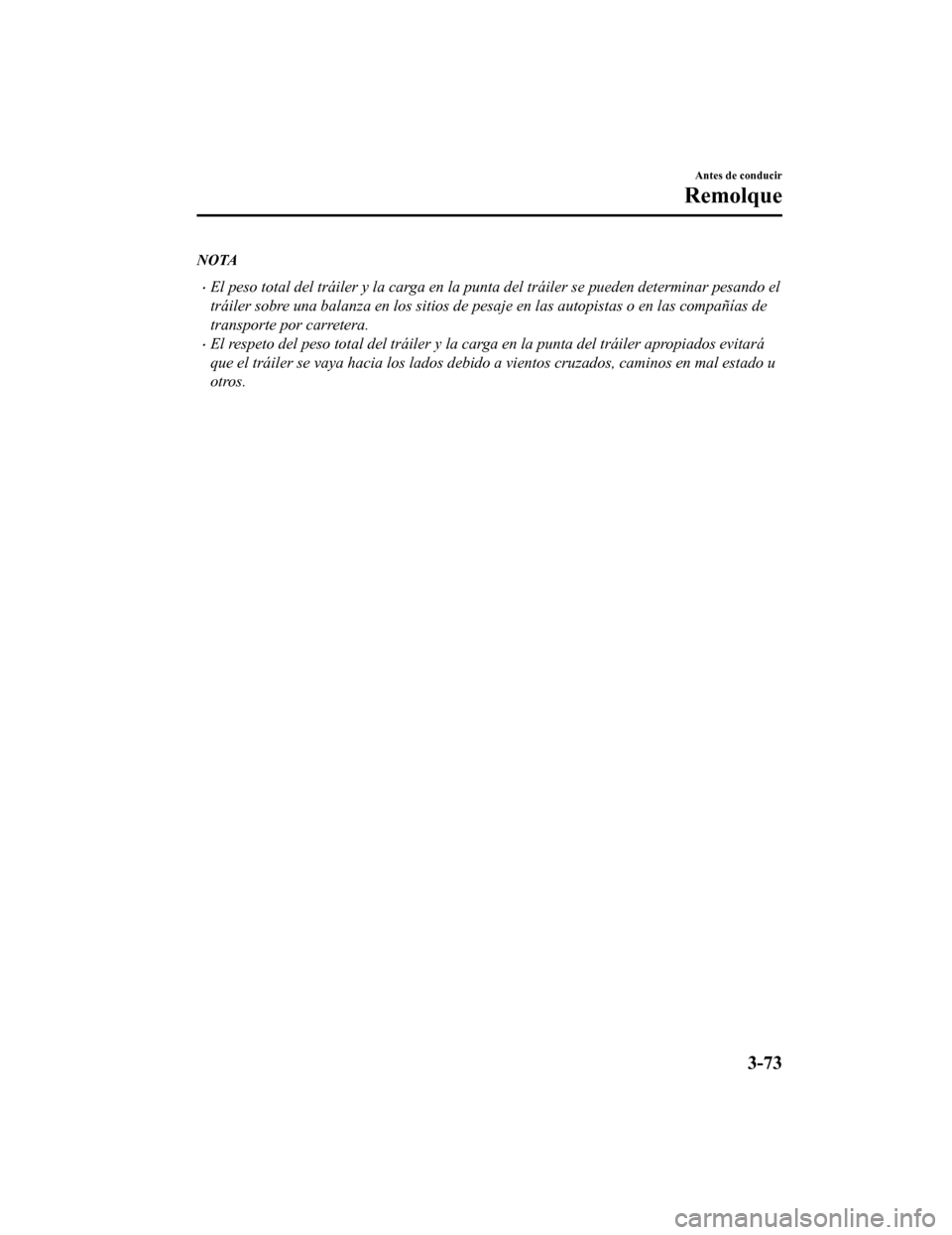 MAZDA MODEL CX-5 2020  Manual del propietario (in Spanish) NOTA
El peso total del tráiler y la carga en la punta del tráiler se pueden determinar pesando el
tráiler sobre una balanza en los sitios de pesaje en las autopistas o en las compañías de
tran