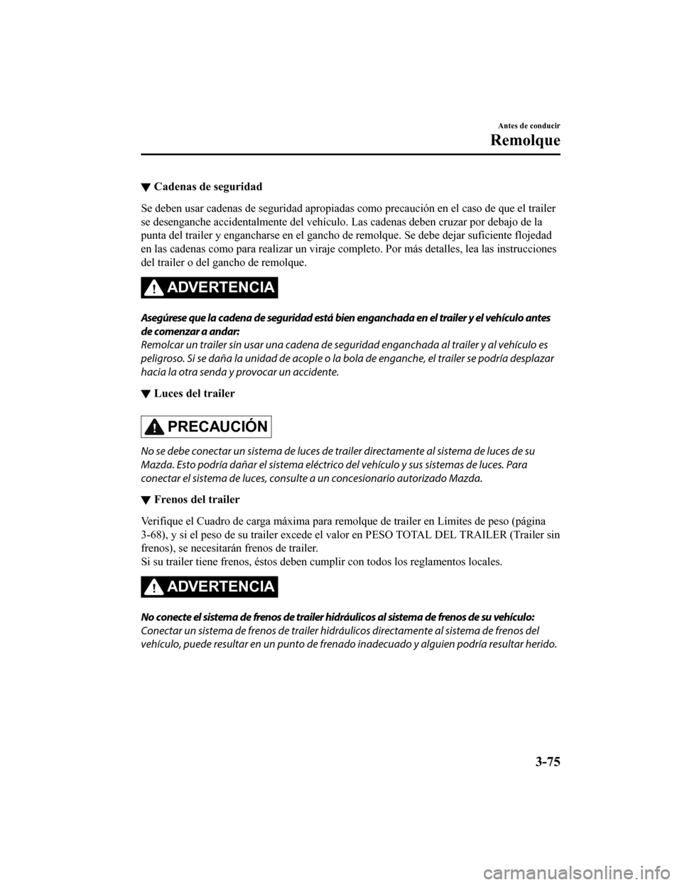 MAZDA MODEL CX-5 2020 Manual del propietario (in Spanish) ▼Cadenas de seguridad
Se deben usar cadenas de seguridad apropiadas como precaución en el caso de que el trailer
se desenganche accidentalmente del vehículo. Las cadenas deben cruzar por debajo de MAZDA MODEL CX-5 2020 Manual del propietario (in Spanish) ▼Cadenas de seguridad
Se deben usar cadenas de seguridad apropiadas como precaución en el caso de que el trailer
se desenganche accidentalmente del vehículo. Las cadenas deben cruzar por debajo de