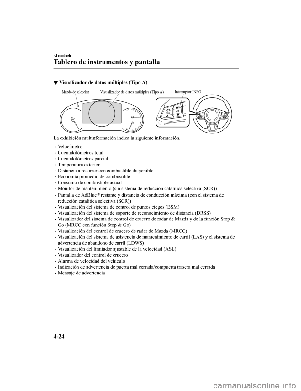 MAZDA MODEL CX-5 2020  Manual del propietario (in Spanish) ▼Visualizador de datos múltiples (Tipo A)
Interruptor INFOVisualizador de datos múltiples (Tipo A)Mando de selección
La exhibición multinformación indica la siguiente información.
Ve l o c 