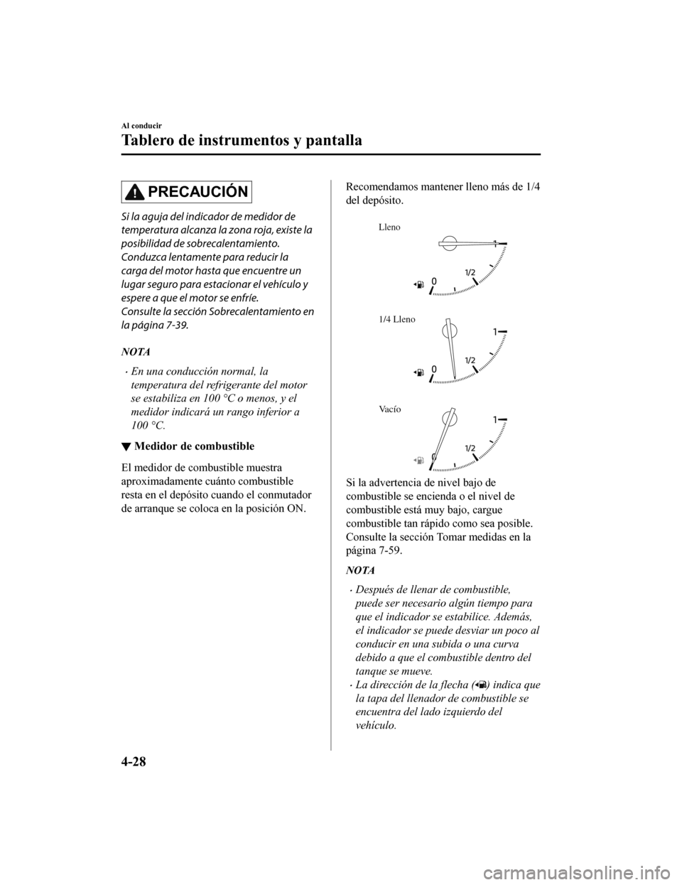 MAZDA MODEL CX-5 2020 Manual del propietario (in Spanish) PRECAUCIÓN
Si la aguja del indicador de medidor de
temperatura alcanza la zona roja, existe la
posibilidad de sobrecalentamiento.
Conduzca lentamente para reducir la
carga del motor hasta que encuent MAZDA MODEL CX-5 2020 Manual del propietario (in Spanish) PRECAUCIÓN
Si la aguja del indicador de medidor de
temperatura alcanza la zona roja, existe la
posibilidad de sobrecalentamiento.
Conduzca lentamente para reducir la
carga del motor hasta que encuent