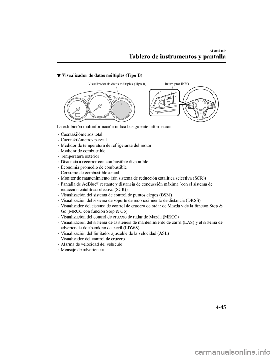 MAZDA MODEL CX-5 2020  Manual del propietario (in Spanish) ▼Visualizador de datos múltiples (Tipo B)
Interruptor INFOVisualizador de datos múltiples (Tipo B)
La exhibición multinformación i
ndica la siguiente información.
Cuentakilómetros total
