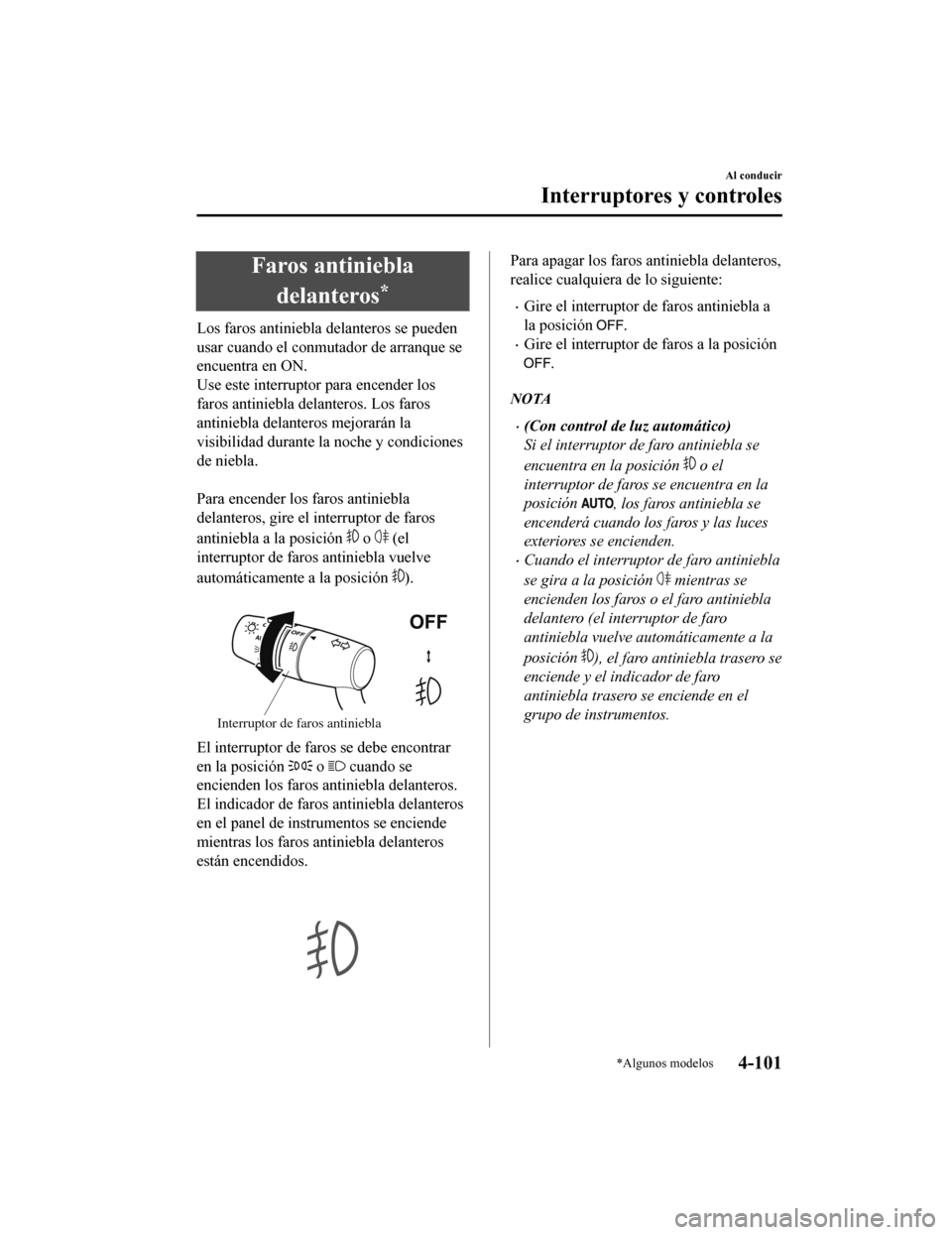 MAZDA MODEL CX-5 2020 Manual del propietario (in Spanish) Faros antiniebladelanteros
*
Los faros antiniebla delanteros se pueden
usar cuando el conmutador de arranque se
encuentra en ON.
Use este interruptor para encender los
faros antiniebla delanteros. Los MAZDA MODEL CX-5 2020 Manual del propietario (in Spanish) Faros antiniebladelanteros
*
Los faros antiniebla delanteros se pueden
usar cuando el conmutador de arranque se
encuentra en ON.
Use este interruptor para encender los
faros antiniebla delanteros. Los