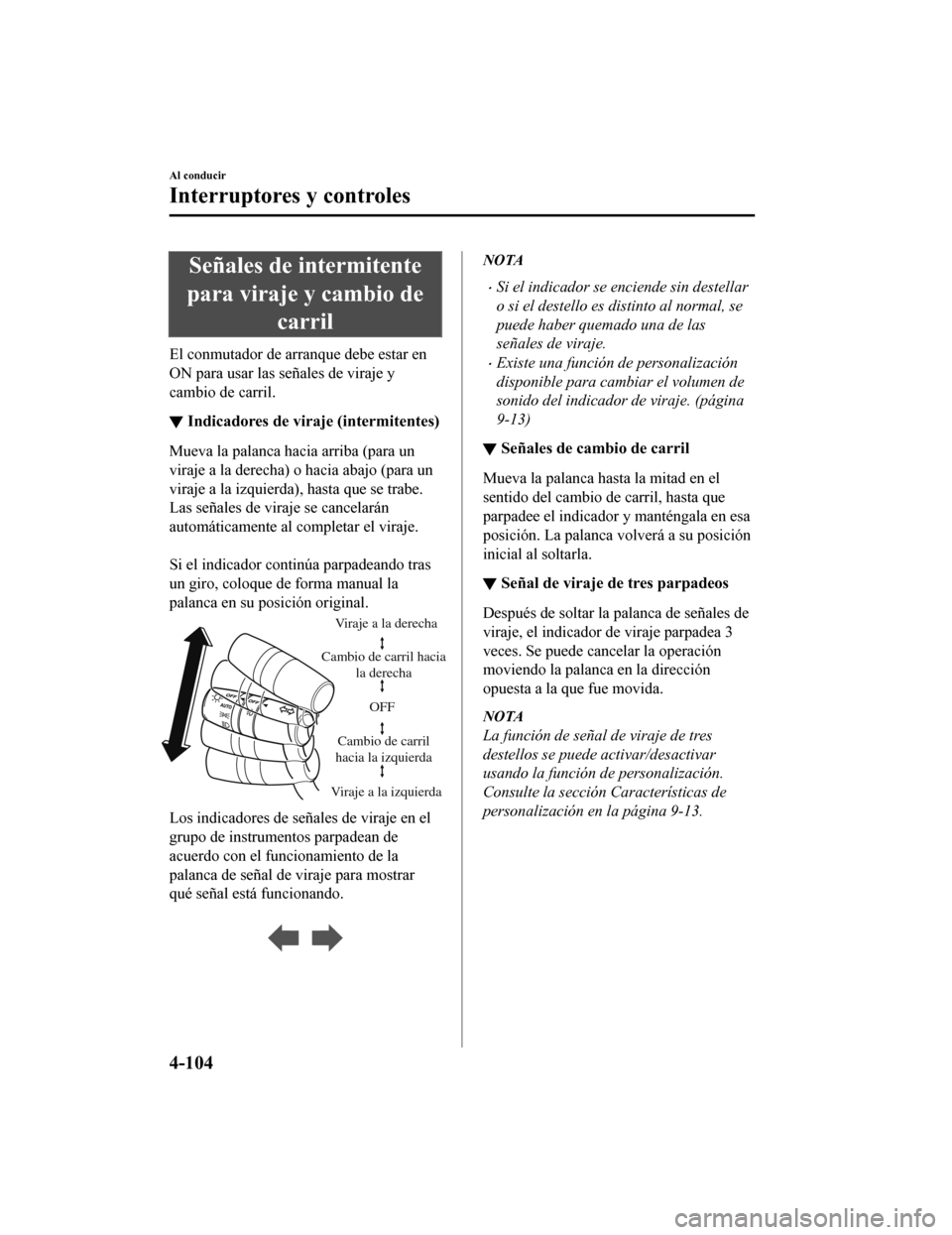 MAZDA MODEL CX-5 2020 Manual del propietario (in Spanish) Señales de intermitente
para viraje y cambio de carril
El conmutador de arranque debe estar en
ON para usar las señales de viraje y
cambio de carril.
▼Indicadores de viraje (intermitentes)
Mueva l MAZDA MODEL CX-5 2020 Manual del propietario (in Spanish) Señales de intermitente
para viraje y cambio de carril
El conmutador de arranque debe estar en
ON para usar las señales de viraje y
cambio de carril.
▼Indicadores de viraje (intermitentes)
Mueva l