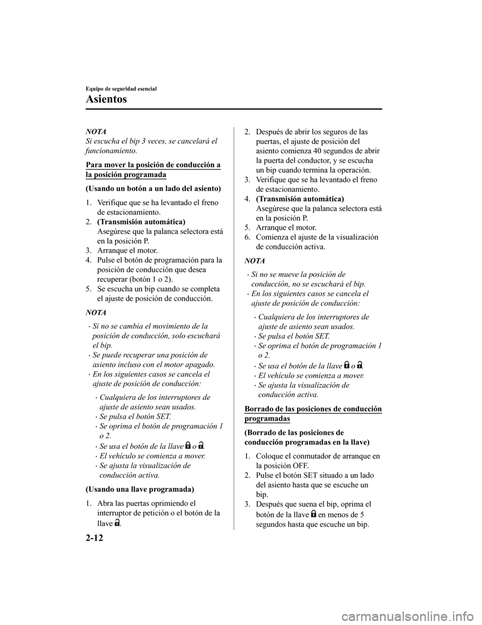 MAZDA MODEL CX-5 2020  Manual del propietario (in Spanish) NOTA
Si escucha el bip 3 veces, se cancelará el
funcionamiento.
Para mover la posición de conducción a
la posición programada
(Usando un botón a un lado del asiento)
1. Verifique que se ha levant