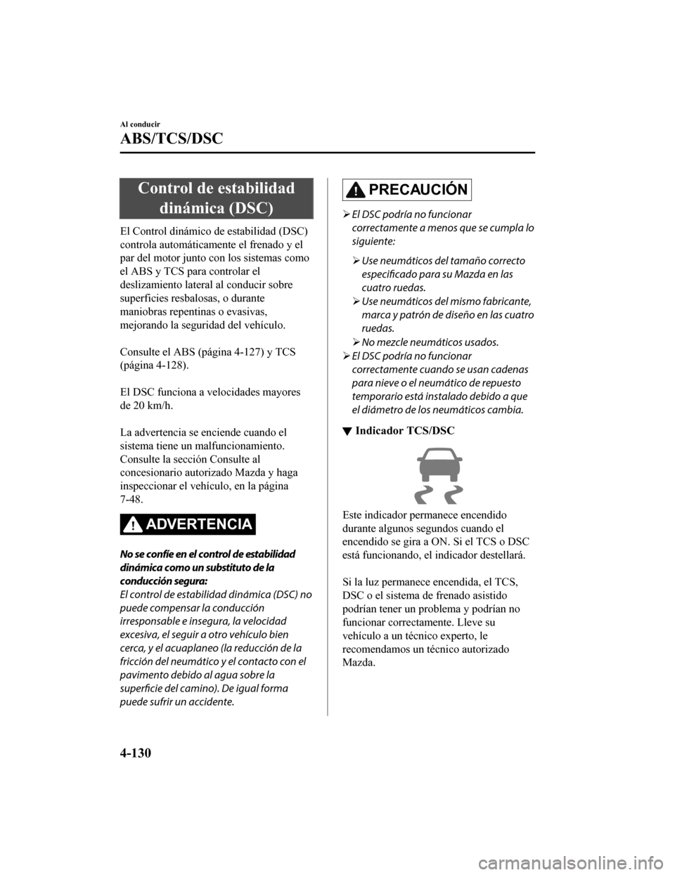 MAZDA MODEL CX-5 2020  Manual del propietario (in Spanish) Control de estabilidaddinámica (DSC)
El Control dinámico de estabilidad (DSC)
controla automáticamente el frenado y el
par del motor junto co n los sistemas como
el ABS y TCS para controlar el
desl
