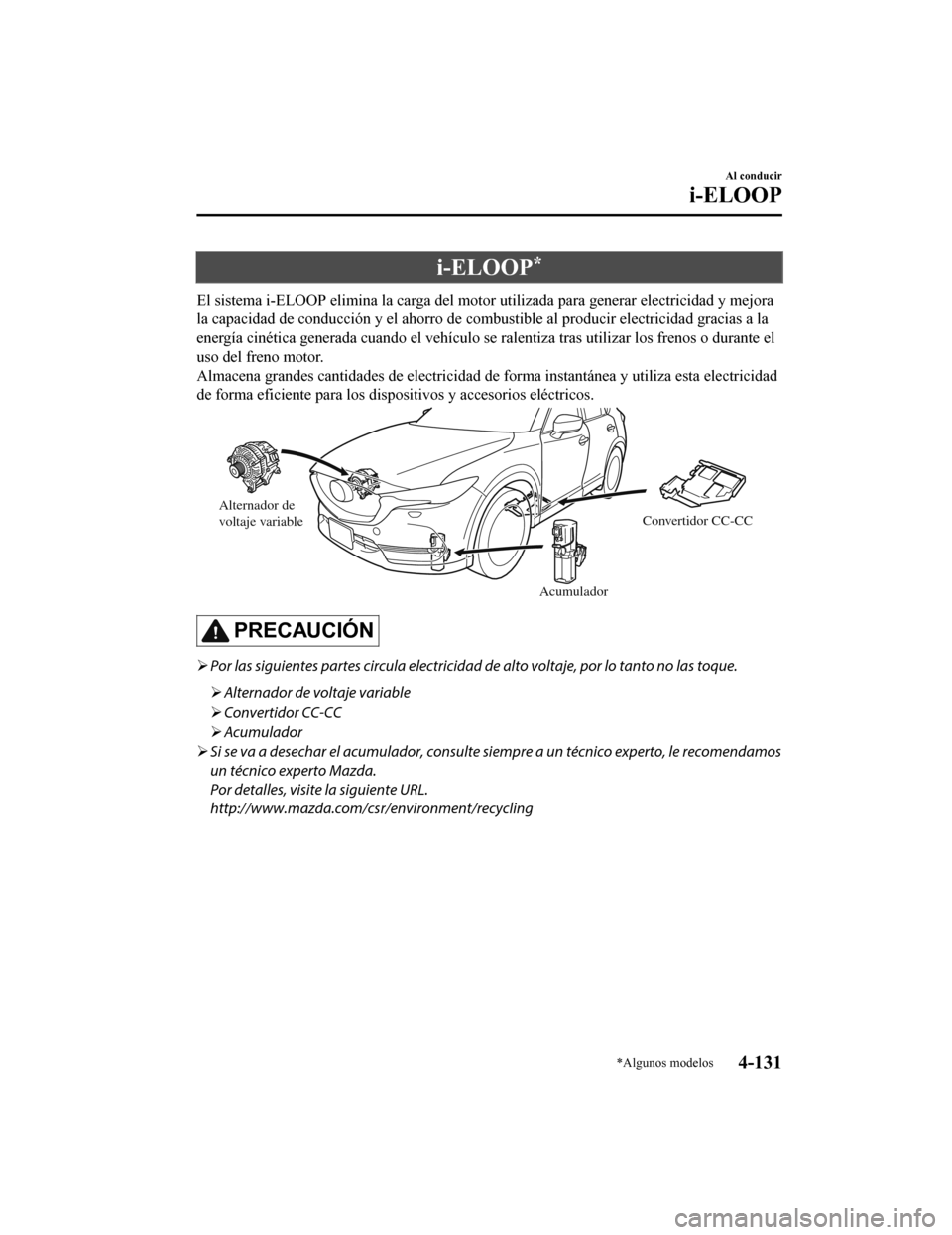 MAZDA MODEL CX-5 2020  Manual del propietario (in Spanish) i-ELOOP*
El sistema i-ELOOP elimina la carga del motor utilizada para generar electricidad y mejora
la capacidad de conducción y el ahorro de combustible al producir electricidad gracias a la
energí