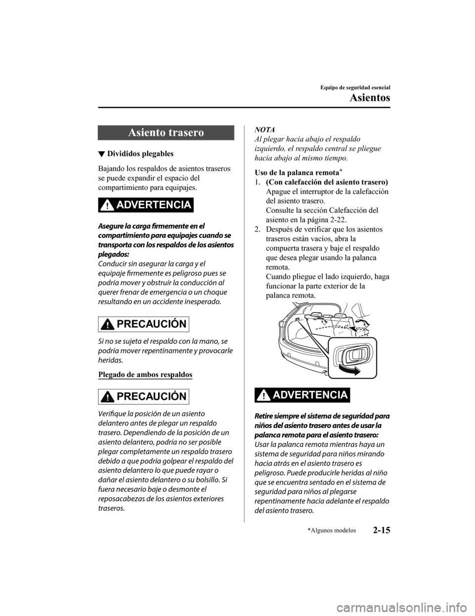 MAZDA MODEL CX-5 2020  Manual del propietario (in Spanish) Asiento trasero
▼Divididos plegables
Bajando los respaldos de asientos traseros
se puede expandir el espacio del
compartimiento para equipajes.
ADVERTENCIA
Asegure la carga firmemente en el
comparti