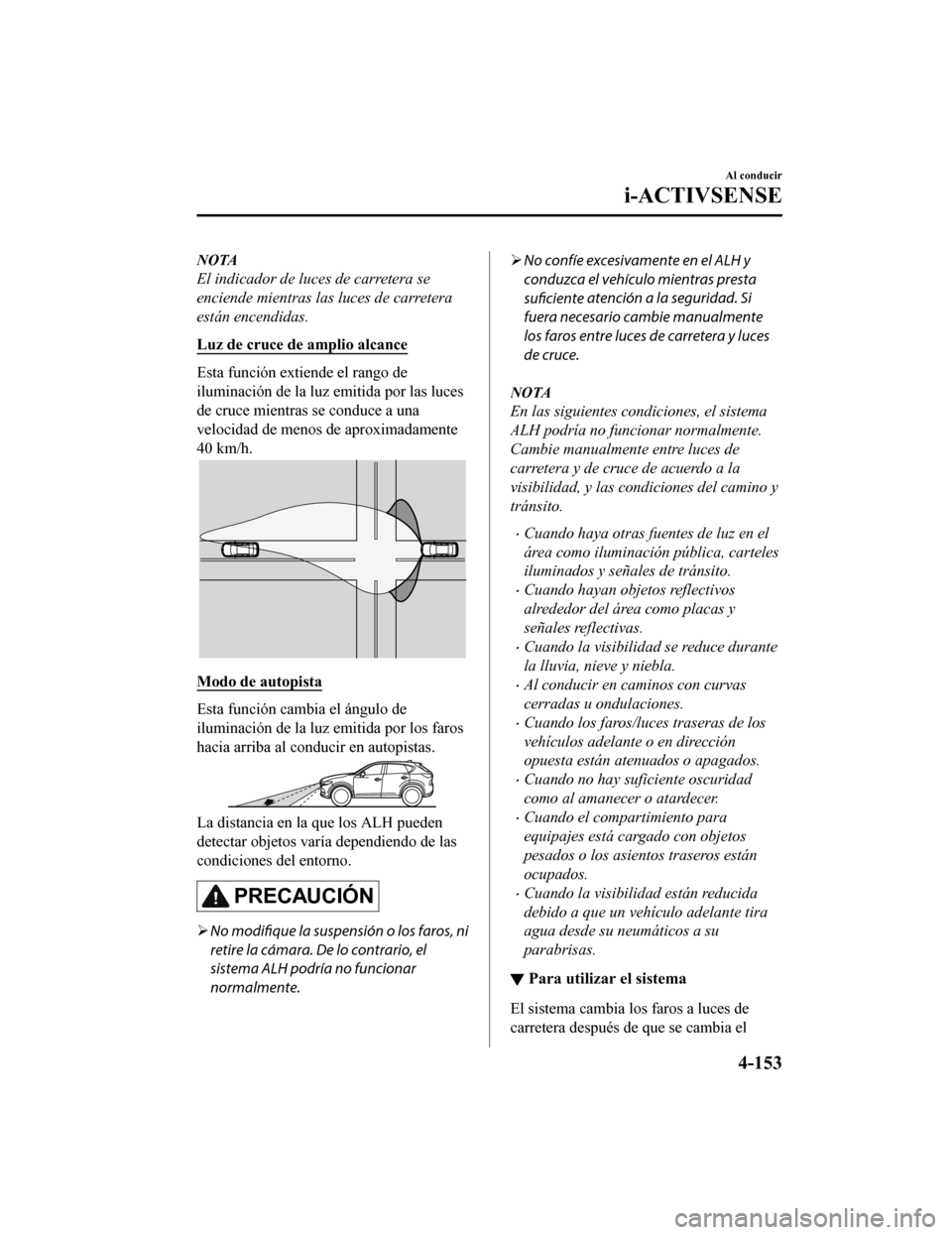 MAZDA MODEL CX-5 2020 Manual del propietario (in Spanish) NOTA
El indicador de luces de carretera se
enciende mientras las luces de carretera
están encendidas.
Luz de cruce de amplio alcance
Esta función extiende el rango de
iluminación de la luz emitida MAZDA MODEL CX-5 2020 Manual del propietario (in Spanish) NOTA
El indicador de luces de carretera se
enciende mientras las luces de carretera
están encendidas.
Luz de cruce de amplio alcance
Esta función extiende el rango de
iluminación de la luz emitida