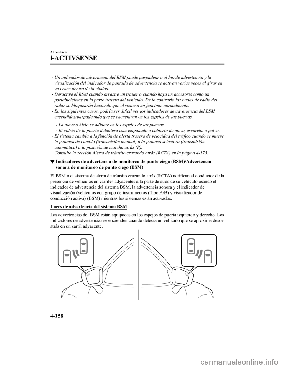 MAZDA MODEL CX-5 2020  Manual del propietario (in Spanish) Un indicador de advertencia del BSM puede parpadear o el bip de advertencia y la
visualización del indicador de pantalla de advertencia se activan varias veces al girar en
un cruce dentro de la ci