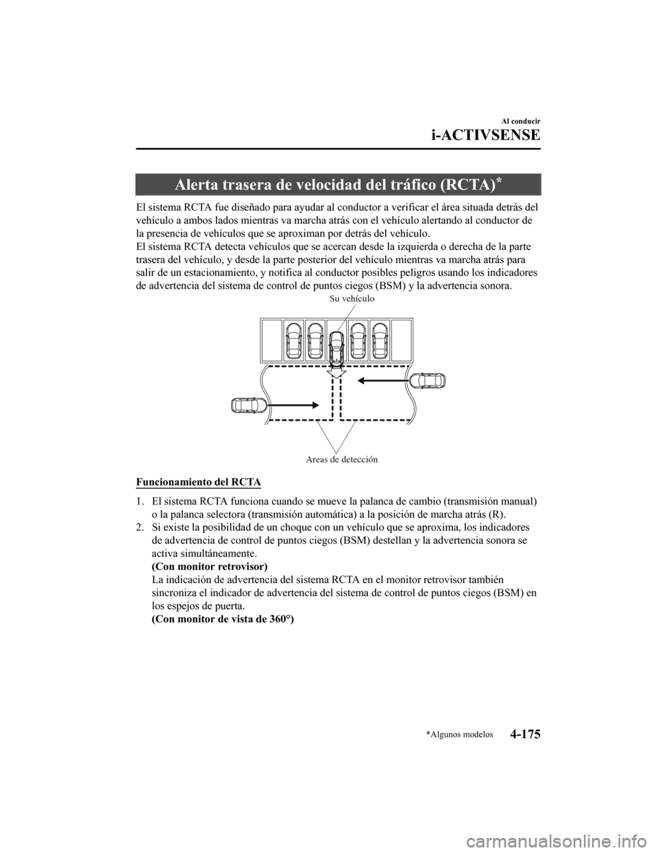 MAZDA MODEL CX-5 2020 Manual del propietario (in Spanish) Alerta trasera de velocidad del tráfico (RCTA)*
El sistema RCTA fue diseñado para ayudar al conductor a verificar el área situada detrás del
vehÃculo a ambos lados mientras va marcha atrás con e MAZDA MODEL CX-5 2020 Manual del propietario (in Spanish) Alerta trasera de velocidad del tráfico (RCTA)*
El sistema RCTA fue diseñado para ayudar al conductor a verificar el área situada detrás del
vehÃculo a ambos lados mientras va marcha atrás con e