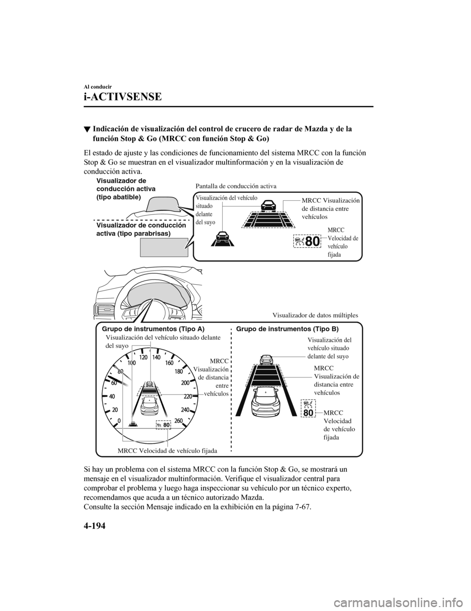 MAZDA MODEL CX-5 2020 Manual del propietario (in Spanish) ▼Indicación de visualización del control
de crucero de radar de Mazda y de la
función Stop & Go (MRCC con función Stop & Go)
El estado de ajuste y las condiciones de f uncionamiento del sistem MAZDA MODEL CX-5 2020 Manual del propietario (in Spanish) ▼Indicación de visualización del control
de crucero de radar de Mazda y de la
función Stop & Go (MRCC con función Stop & Go)
El estado de ajuste y las condiciones de f uncionamiento del sistem