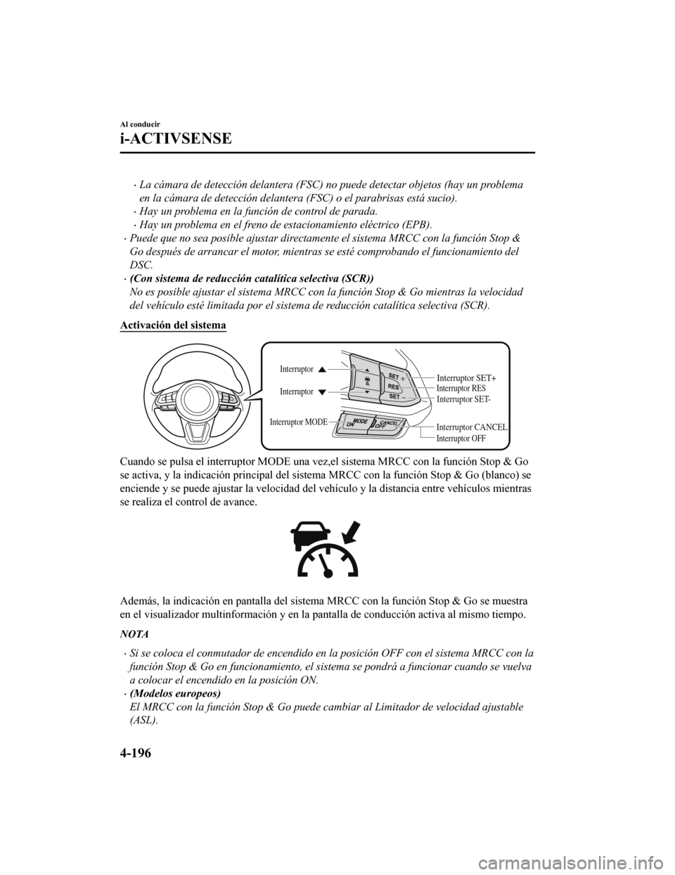MAZDA MODEL CX-5 2020 Manual del propietario (in Spanish) La cámara de detección delantera (FSC) no puede detectar objetos (hay un problema
en la cámara de detección delantera (FSC) o el parabrisas está sucio).
Hay un problema en la función de co MAZDA MODEL CX-5 2020 Manual del propietario (in Spanish) La cámara de detección delantera (FSC) no puede detectar objetos (hay un problema
en la cámara de detección delantera (FSC) o el parabrisas está sucio).
Hay un problema en la función de co