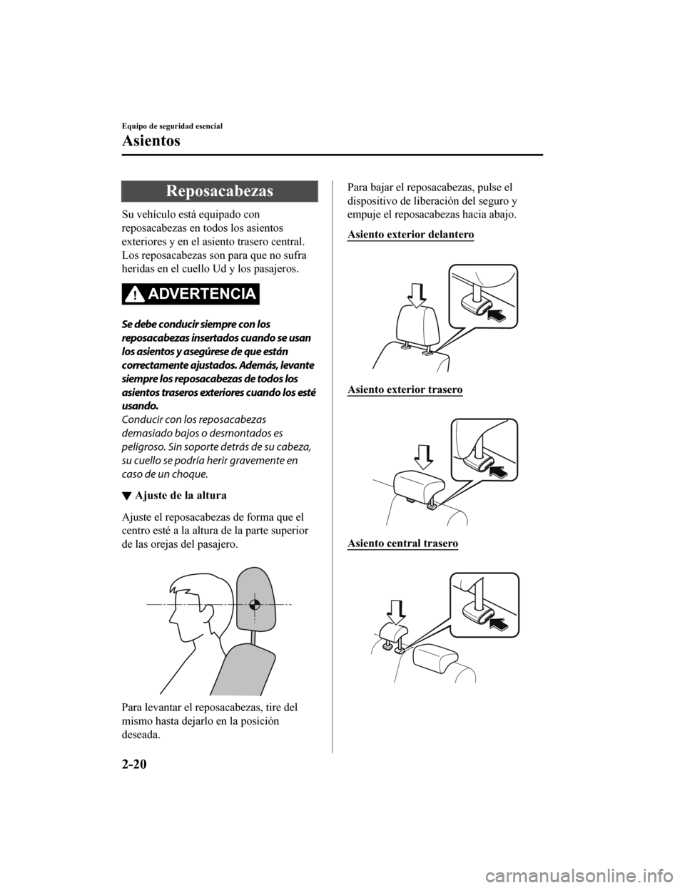 MAZDA MODEL CX-5 2020  Manual del propietario (in Spanish) Reposacabezas
Su vehículo está equipado con
reposacabezas en todos los asientos
exteriores y en el asiento trasero central.
Los reposacabezas son para que no sufra
heridas en el cuello Ud y los pasa