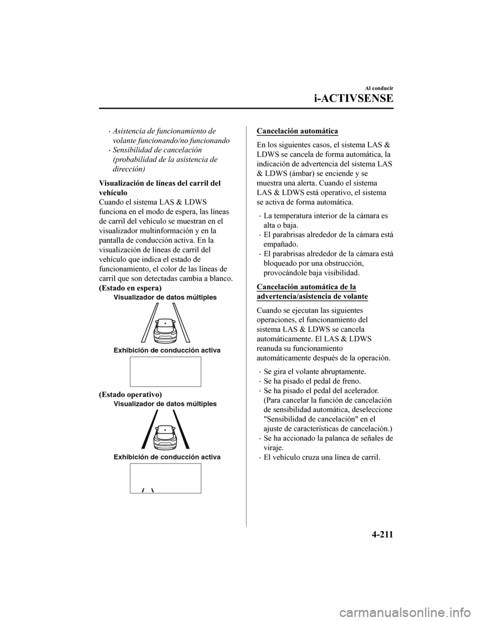 MAZDA MODEL CX-5 2020 Manual del propietario (in Spanish) Asistencia de funcionamiento de
volante funcionando/no funcionando
Sensibilidad de cancelación
(probabilidad de la asistencia de
dirección)
Visualización de líneas del carril del
vehículo
C MAZDA MODEL CX-5 2020 Manual del propietario (in Spanish) Asistencia de funcionamiento de
volante funcionando/no funcionando
Sensibilidad de cancelación
(probabilidad de la asistencia de
dirección)
Visualización de líneas del carril del
vehículo
C