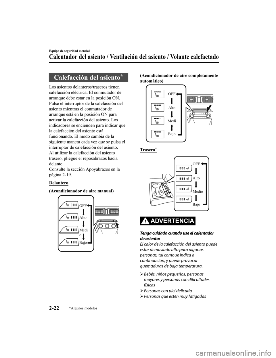MAZDA MODEL CX-5 2020  Manual del propietario (in Spanish) Calefacción del asiento*
Los asientos delanteros/traseros tienen
calefacción eléctrica. El conmutador de
arranque debe estar en la posición ON.
Pulse el interruptor de la calefacción del
asiento 