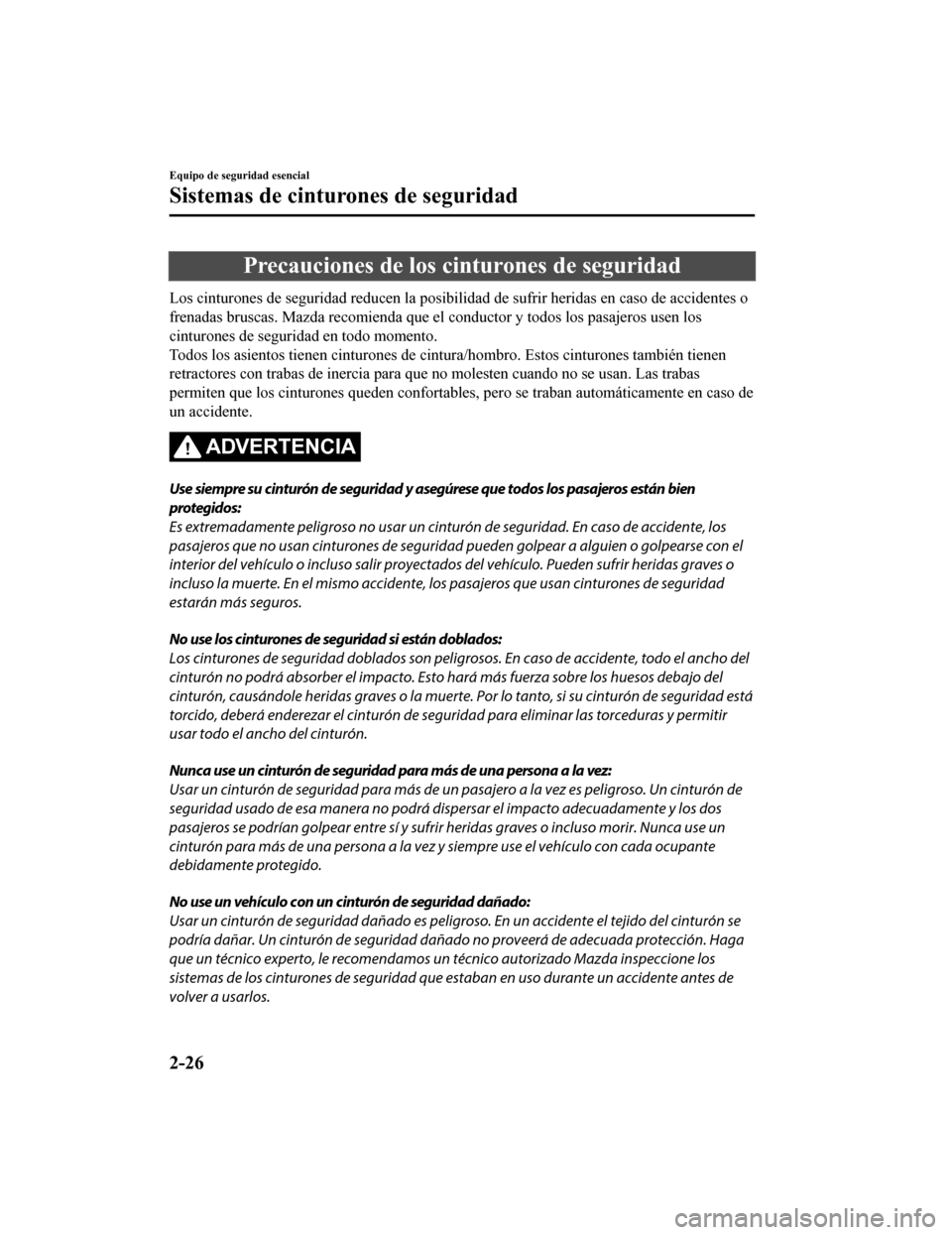 MAZDA MODEL CX-5 2020  Manual del propietario (in Spanish) Precauciones de los cinturones de seguridad
Los cinturones de seguridad reducen la posibilidad de sufrir heridas en caso de accidentes o
frenadas bruscas. Mazda recomienda que el conductor y todos los