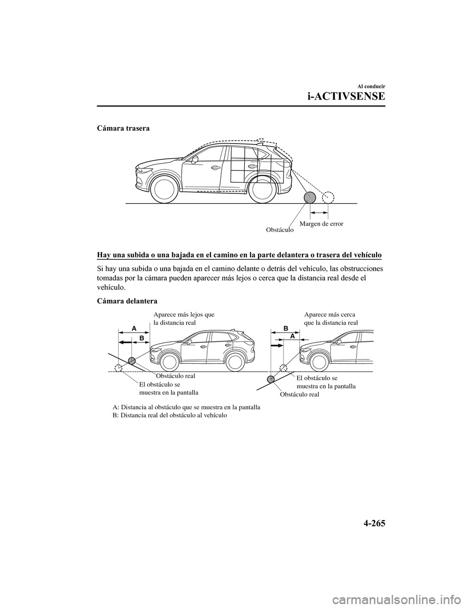 MAZDA MODEL CX-5 2020 Manual del propietario (in Spanish) Cámara trasera
ObstáculoMargen de error
Hay una subida o una bajada en el camino
en la parte delantera o trasera del vehÃculo
Si hay una subida o una bajada en el camino delante o detrás del ve MAZDA MODEL CX-5 2020 Manual del propietario (in Spanish) Cámara trasera
ObstáculoMargen de error
Hay una subida o una bajada en el camino
en la parte delantera o trasera del vehÃculo
Si hay una subida o una bajada en el camino delante o detrás del ve