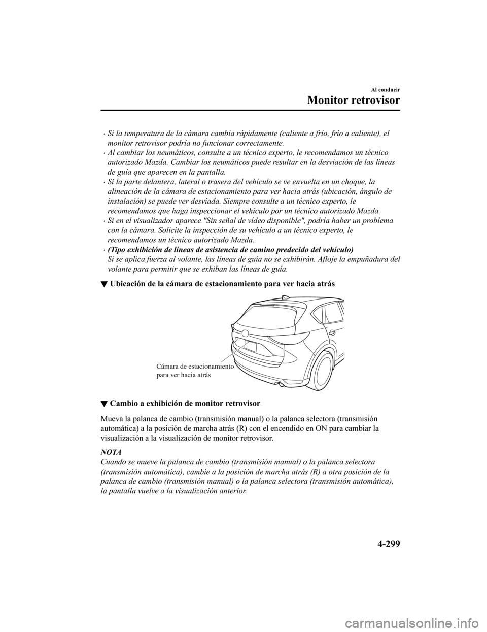 MAZDA MODEL CX-5 2020  Manual del propietario (in Spanish) Si la temperatura de la cámara cambia rápidamente (caliente a frío, frío a caliente), el
monitor retrovisor podría no funcionar correctamente.
Al cambiar los neumáticos, consulte a un téc