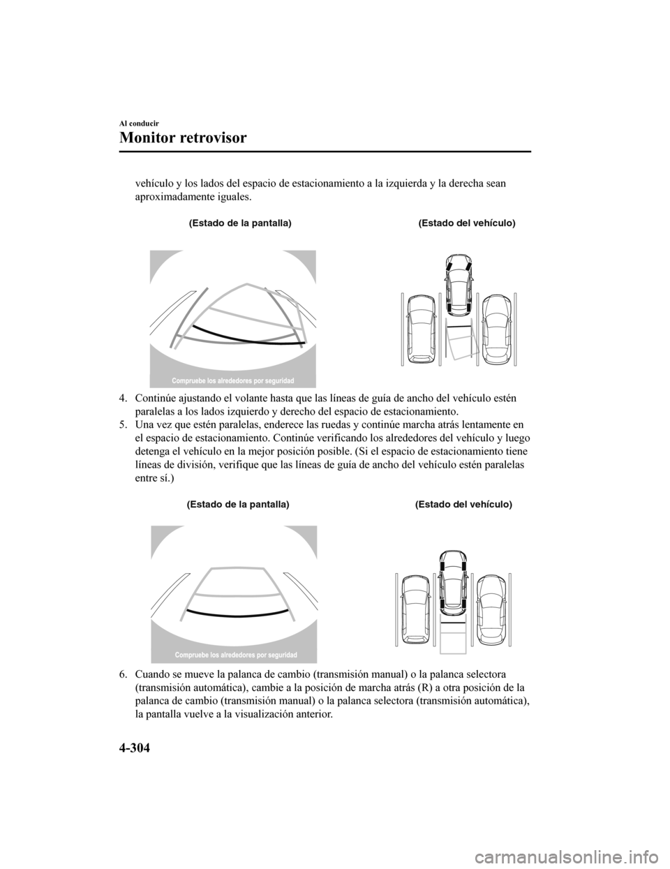 MAZDA MODEL CX-5 2020  Manual del propietario (in Spanish) vehículo y los lados del espacio de estacionamiento a la izquierda y la derecha sean
aproximadamente iguales.
 
(Estado de la pantalla)(Estado del vehículo)
4. Continúe ajustando el volante hasta q